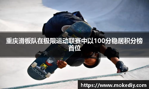 重庆滑板队在极限运动联赛中以100分稳居积分榜首位